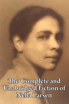 The Complete and Unabridged Fiction of Nella Larsen - Larsen, Nella