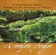 The Complete Angler: A Connecticut Yankee Follows in the Footsteps of Walton - Prosek, James