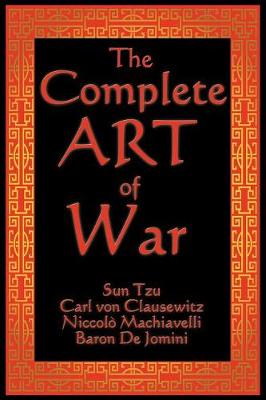 The Complete Art of War - Tzu, Sun, and Von Clausewitz, Carl, and Machiavelli, Niccolo