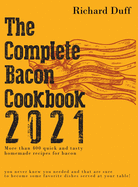 The Complete Bacon Cookbook 2021: More than 400 quick and tasty homemade recipes for bacon you never knew you needed and that are sure to become some favorite dishes served at your table!