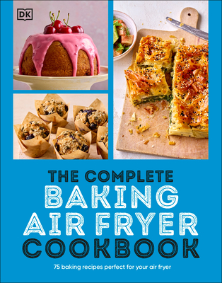 The Complete Baking Air Fryer Cookbook: 75 Baking Recipes Perfect for Your Air Fryer - DK