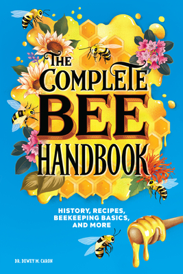 The Complete Bee Handbook: History, Recipes, Beekeeping Basics, and More - Caron, Dewey M, Dr.