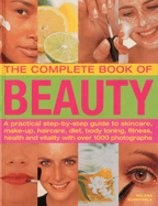 The Complete Book of Beauty: A Practical Step-By-Step Guide to Skincare, Make-Up, Haircare, Diet, Body Toning, Fitness, Health and Vitality with Over 1000 Photographs