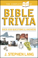 The Complete Book of Bible Trivia: Over 4,300 Questions & Answers about the Bible