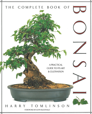 The Complete Book of Bonsai: A Practical Guide to Its Art and Cultivation - Tomlinson, Harry, Professor, and McDonald, Elvin (Foreword by)