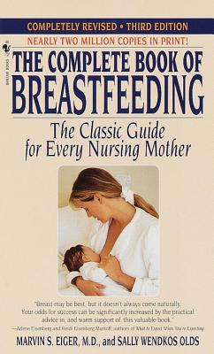 The Complete Book of Breastfeeding: Revised Edition - Eiger, Marvin S, M.D., and Olds, Sally Wendkos, and Di Bona, Roe (Photographer)