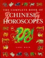 The Complete Book of Chinese Horoscopes - Reid, Lori