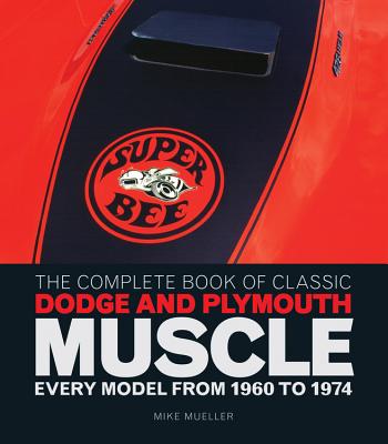 The Complete Book of Classic Dodge and Plymouth Muscle: Every Model from 1960 to 1974 - Mueller, Mike