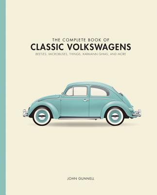 The Complete Book of Classic Volkswagens: Beetles, Microbuses, Things, Karmann Ghias, and More - Gunnell, John