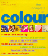 The Complete Book of Colour: Using Colour for Lifestyle, Health and Well-Being - Chizzari, Suzy, and Chiazzari, Suzy