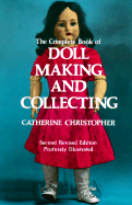 The Complete Book of Doll Making and Collecting - Christopher, Catherine, and Roberts, Catherine Christopher