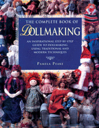 The Complete Book of Dollmaking: An Inspirational Step=by-step Guide to Dollmaking Using Traditional and Modern Techniques - Peake, Pamela
