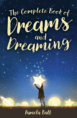The Complete Book of Dreams and Dreaming - Ball, Pamela
