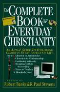 The Complete Book of Everyday Christianity: An A-To-Z Guide to Following Christ in Every Aspect of Life