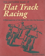 The Complete Book of Flat Track Racing: A Retrospective of the Golden Era Into the Seventies