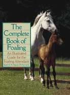 The Complete Book of Foaling: An Illustrated Guide for the Foaling Attendant