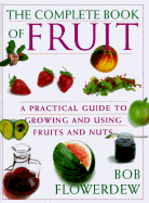 The Complete Book of Fruit: 9a Practical Guide to Growing and Using Fruits and Nuts