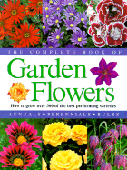 The Complete Book of Garden Flowers: How to Grow Over 300 of the Best Performing Varieties