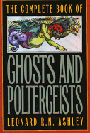 The Complete Book of Ghosts and Poltergeists - Ashley, Leonard R N