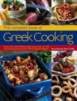The Complete Book of Greek Cooking: Explore This Classic Mediterranean Cuisine, with Over 160 Step-By-Step Recipes and Over 700 Stunning Photographs - Salaman, Rena, and Cutler, Jan