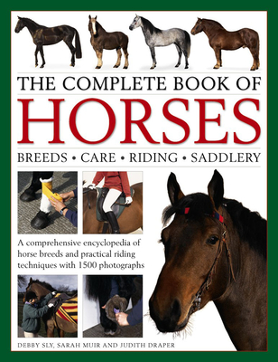 The Complete Book of Horses: Breeds, Care, Riding, Saddlery: A Comprehensive Encyclopedia of Horse Breeds and Practical Riding Techniques with 1500 Photographs - Fully Updated - Sly, Debby, and Muir, Sarah, and Draper, Judith