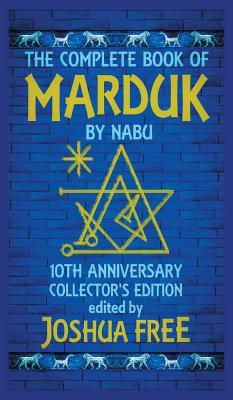 The Complete Book of Marduk by Nabu: A Pocket Anunnaki Devotional Companion to Babylonian Prayers & Rituals - Free, Joshua (Editor)