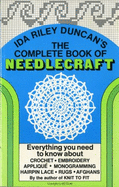 The Complete Book of Needlecraft: Everything You Need to Know about Crochet, Embroidery, Applique, Monogramming, Hairpin Lace, Rugs, and Afghans