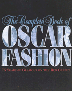 The Complete Book of Oscar Fashion: 75 Years of Glamour on the Red Carpet