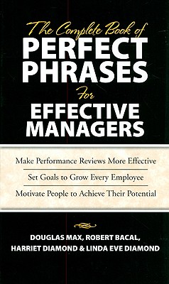 The Complete Book of Perfect Phrases Book for Effective Managers - Max, Douglas, and Bacal, Robert, and Diamond, Harriet