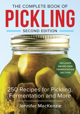 The Complete Book of Pickling: 250 Recipes for Pickling, Fermentation and More - MacKenzie, Jennifer
