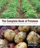 The Complete Book of Potatoes: What Every Grower and Gardener Needs to Know