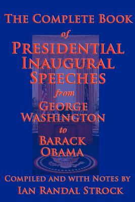 The Complete Book of Presidential Inaugural Speeches, 2013 Edition - Washington, George, and Obama, Barack, and Strock, Ian Randal (Editor)