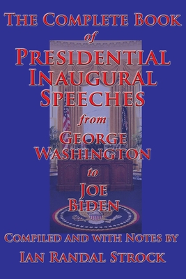 The Complete Book of Presidential Inaugural Speeches - Strock, Ian Randal (Editor), and Washington, George, and Biden, Joe