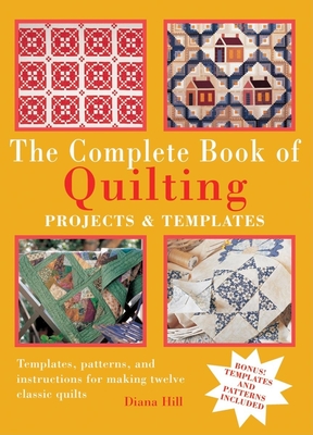 The Complete Book of Quilting: Projects and Templates - Hill, Diana