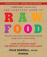 The Complete Book of Raw Food: Healthy, Delicious Vegetarian Cuisine Made with Living Foods: Includes Over 375 Recipes from the World's Top Raw Food Chefs - Rodwell, Julie (Editor), and Eding, June (Editor)