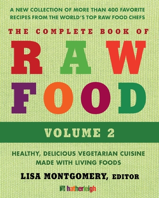 The Complete Book of Raw Food, Volume 2: Health, Delicious Vegetarian Cuisine Made with Living Foods - Montgomery, Lisa (Editor), and Kenney, Matthew (Contributions by), and Rhio (Contributions by)