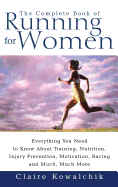 The Complete Book of Running for Women: Everything You Need to Know about Training, Nutrition, Injury Prevention, Motivation, Racing and Much, Much More