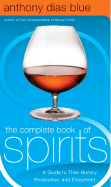 The Complete Book of Spirits: A Guide to Their History, Production, and Enjoyment