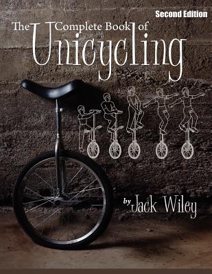 The Complete Book of Unicycling 2nd Edition - Wiley, Jack