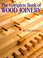 The Complete Book of Wood Joinery - de Cristoforo, Richard J, and Decristoforo, R J