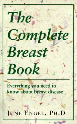 The Complete Breast Book: Everything You Need to Know about Breast Disease - Engel, June, Dr., Ph.D.