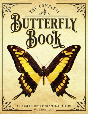 The Complete Butterfly Book: Enlarged Illustrated Special Edition - Holland, William