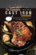 The Complete Cast Iron Cookbook: Easy And Mouth-Watering Recipes For Cast Iron Cooking