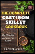 The Complete Cast Iron Skillet Cookbook: The Complete Cast Iron Pan Recipes