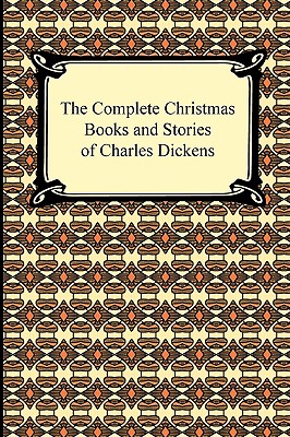 The Complete Christmas Books and Stories of Charles Dickens - Dickens, Charles