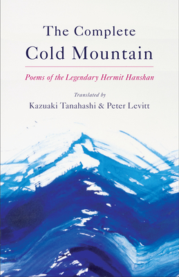 The Complete Cold Mountain: Poems of the Legendary Hermit Hanshan - Tanahashi, Kazuaki, and Levitt, Peter, and Shan, Han