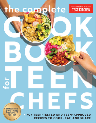 The Complete Cookbook for Teen Chefs, B&n Edition: 70+ Teen-Tested and Teen-Approved Recipes to Cook, Eat and Share - America's Test Kitchen Kids
