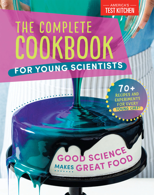 The Complete Cookbook for Young Scientists: Good Science Makes Great Food: 70+ Recipes, Experiments, & Activities - America's Test Kitchen Kids