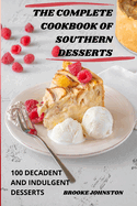 The Complete Cookbook of Southern Desserts: 100 Decadent and Indulgent Desserts