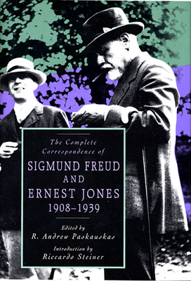 The Complete Correspondence of Sigmund Freud and Ernest Jones, 1908-1939 - Freud, Sigmund, and Jones, Ernest, and Paskauskas, R Andrew (Editor)